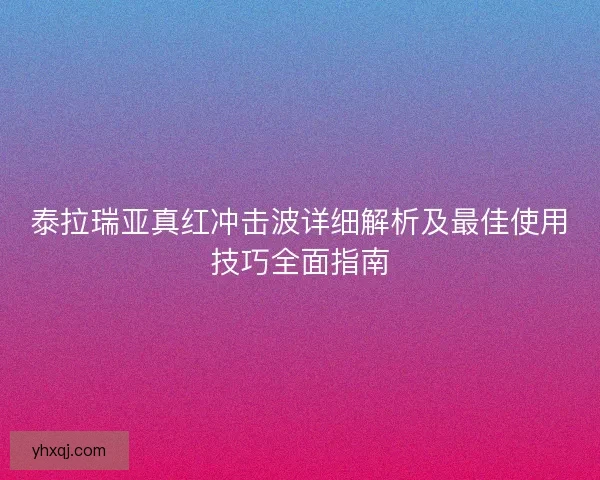泰拉瑞亚真红冲击波详细解析及最佳使用技巧全面指南 泰拉瑞亚真红冲击波详细解析及最佳使用技巧全面指南