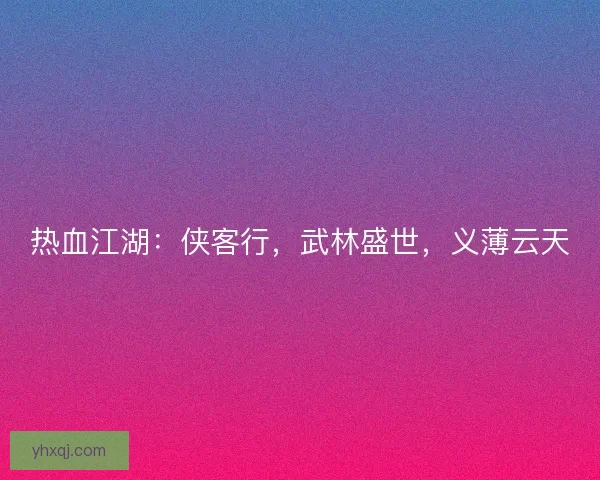 热血江湖：侠客行，武林盛世，义薄云天