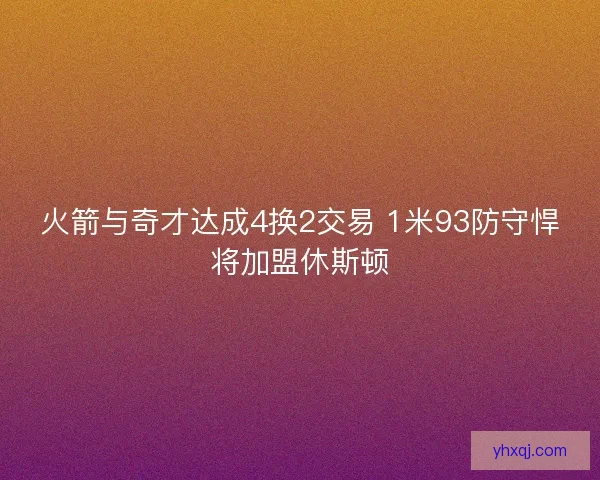 火箭与奇才达成4换2交易 1米93防守悍将加盟休斯顿